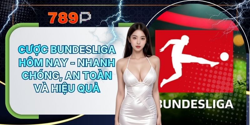 Cược Bundesliga Hôm Nay Tại 789P Nhanh Chóng, An Toàn Và Hiệu Quả