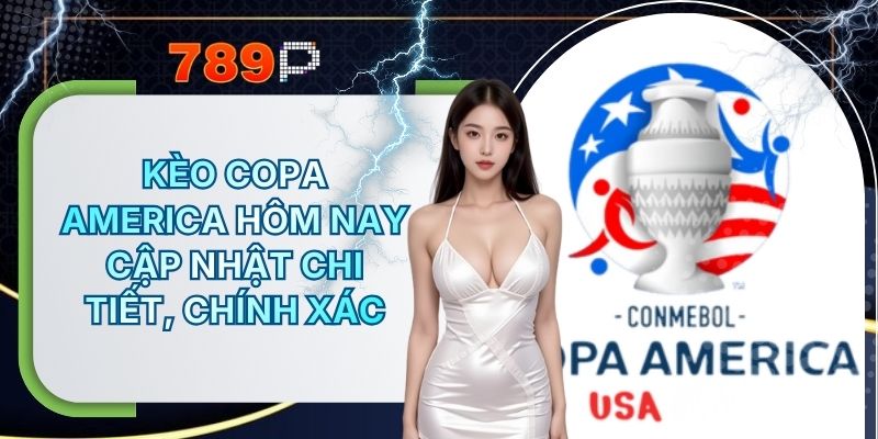 Kèo Copa America Hôm Nay Cập Nhật Chi Tiết, Chính Xác Từ 789P