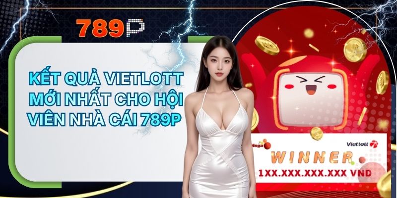 Kết Quả Vietlott Mới Nhất Cho Hội Viên Nhà Cái 789P