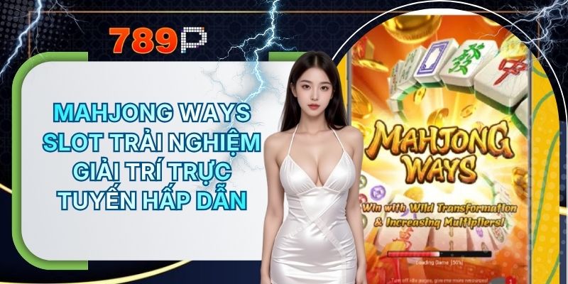 Mahjong Ways Slot 789P Trải Nghiệm Giải Trí Trực Tuyến Hấp Dẫn