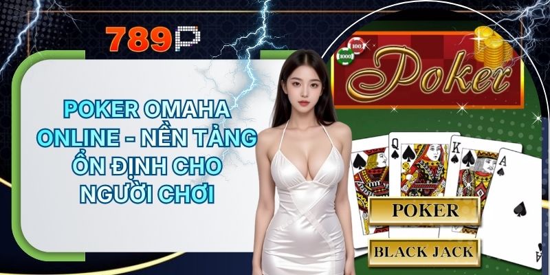 Poker Omaha Online - Game Ổn Định Cho Người Chơi Tại 789P