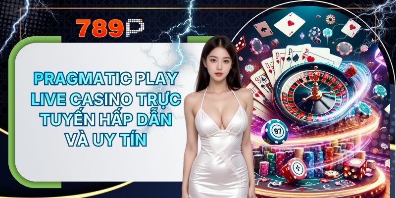 Pragmatic Play Live Casino 789P Trực Tuyến Hấp Dẫn Và Uy Tín
