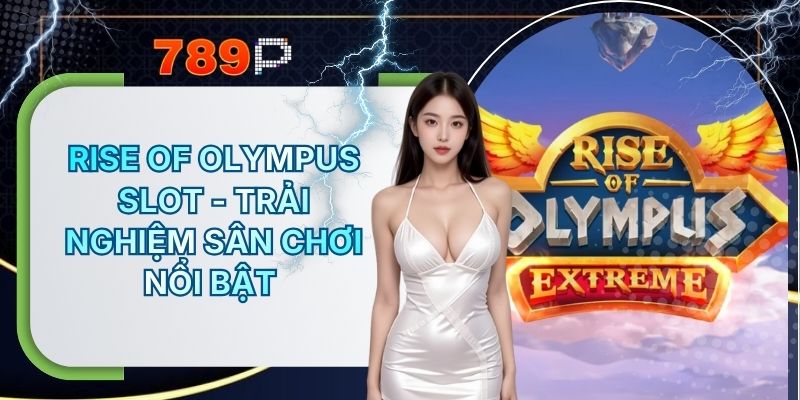 Rise Of Olympus Slot 789P - Trải Nghiệm Sân Chơi Nổi Bật