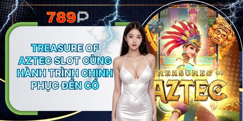 Treasure Of Aztec Slot - Hành Trình Chinh Phục Đền Cổ Tại 789P