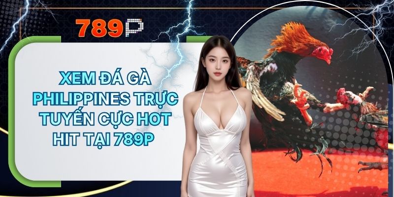 Xem đá gà philippines Trực Tuyến Cực Hot Hit Tại 789P